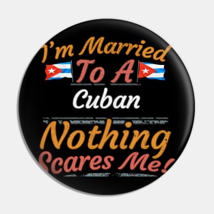 I'm Married To A Cuban Nothing Scares Me - Gift for Cuban From Cuba Americas,Caribbean, Pin