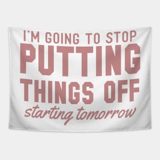 I'm Going to Stop Putting Things Off Starting Tomorrow Tapestry