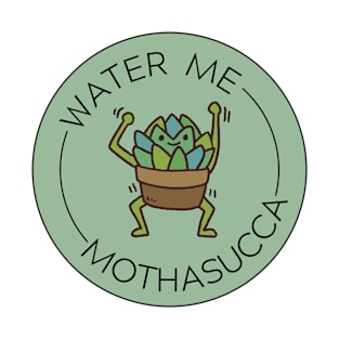 Water me mothasucca- succulent plant funny T-Shirt