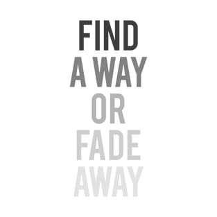 Find a Way or Fade Away T-Shirt