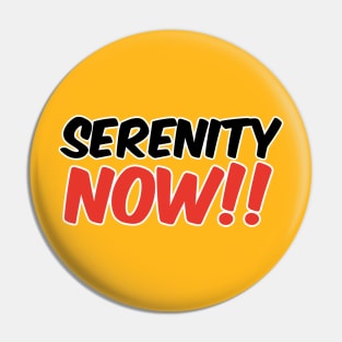 Serenity Now!! Pin