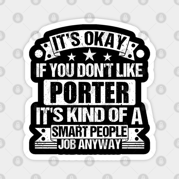 Porter lover It's Okay If You Don't Like Porter It's Kind Of A Smart People job Anyway Magnet by Benzii-shop 