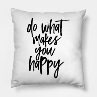 Do What Makes You Happy Pillow