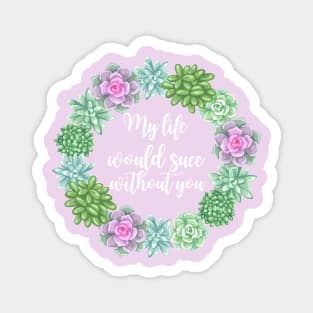 My Life Would Succ Without You Succulent Wreath Magnet