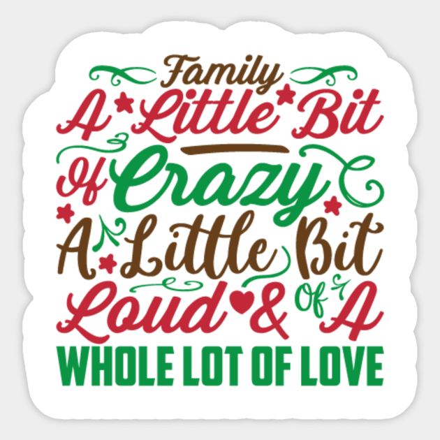 Family A Little Bit Of Crazy A Little Bit Of Loud & A Whole Lot Of Love