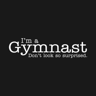 I'm a gymnast Don't look so surprised Funny Design T-Shirt