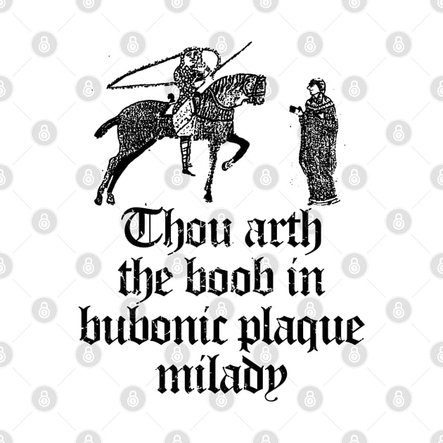 Thou Arth The Boob In Bubonic Plaque Milady by GraphicsGarageProject