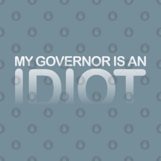 Discover My Governor is an IDIOT - My Governor Is An Idiot - T-Shirt