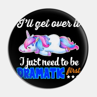 I_ll Get Over It I Just Need To Be Dramatic First Pin