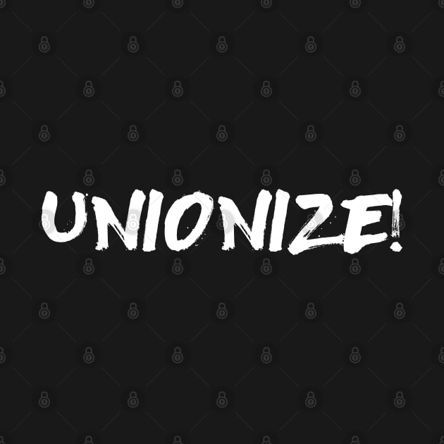 Unionize! - Labor Union, Worker Rights, Activist, Socialist, Leftist, Anti-Capitalist by SpaceDogLaika