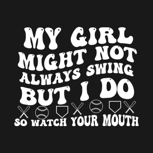 My Girl Might Not Always Swing But I Do So Watch your Mouth T-Shirt