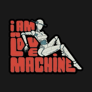 I'm a Love Machine Funny Robot Love Sexy Time T-Shirt