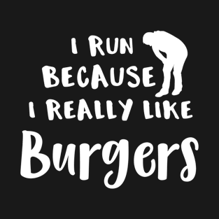 I Run Because I Really Like Burgers T-Shirt