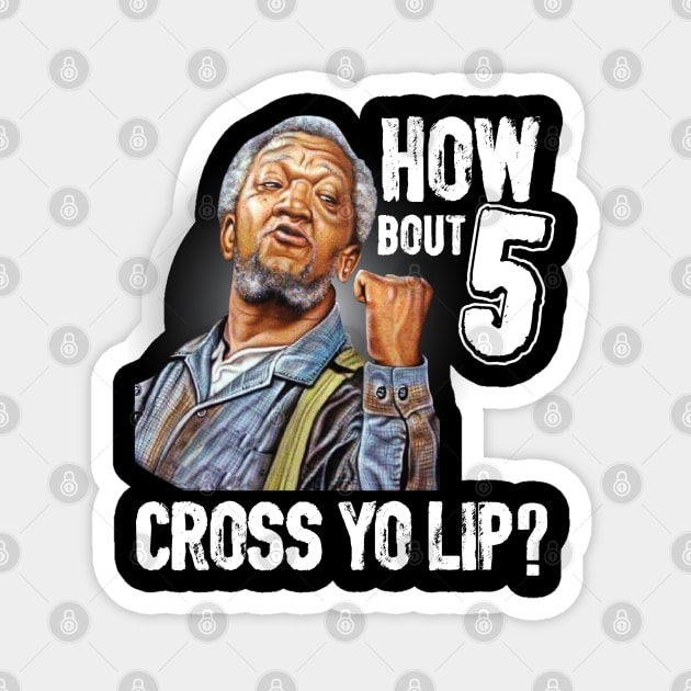 How about  5 cross your lips Sanford and son funny meme Magnet by swarpetchracaig