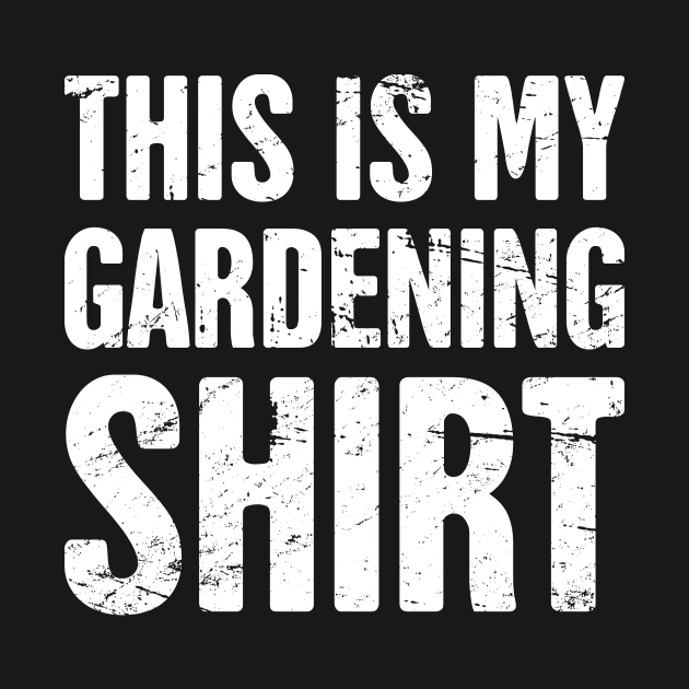 This Is My Gardening Shirt by MeatMan