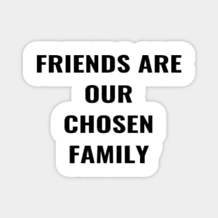 Friends Are Our Chosen Family Magnet