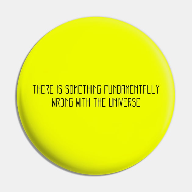 There is something fundamentally wrong with the universe Pin by Blacklinesw9