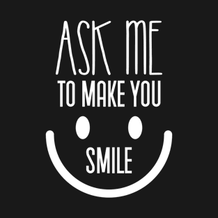 ask me to make you smile T-Shirt