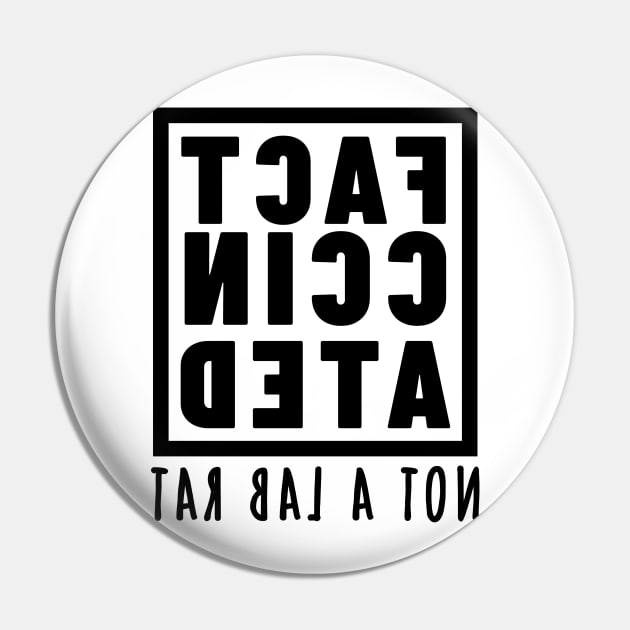 FACT-CCINATED - Not A Lab Rat - Mirror Image Text Design Pin by BubbleMench