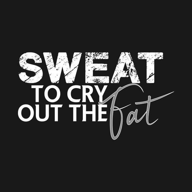 Sweat to cry out the fat by FitnessDesign