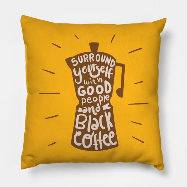 Surround Yourself With Good People And Black Coffee Pillow by Mako Design 