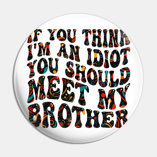 if you think i'm an idiot you should meet my brother Pin by mdr design