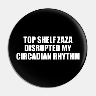 Top Shelf Zaza Disrupted My Circadian Rhythm Meme Pin