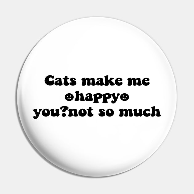 Cats make me happy you not so much - black text Pin by NotesNwords