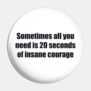 Sometimes all you need is 20 seconds of insane courage Pin