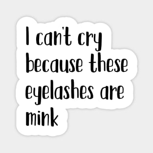 I can't cry because these eyelashes are mink Magnet