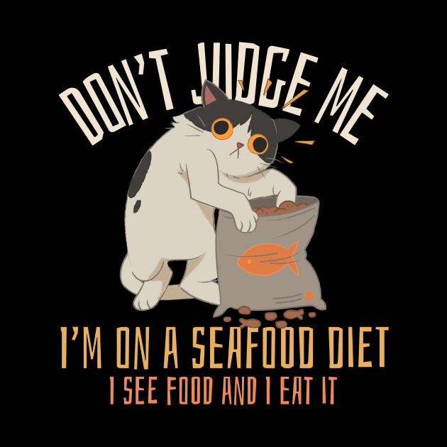 Don't judge me I'm on a seafood diet I see food and I eat it, funny cat by Kamran Sharjeel