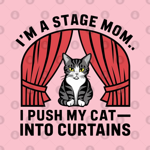 I am a stage mom I push my cat into curtains by Syntax Wear