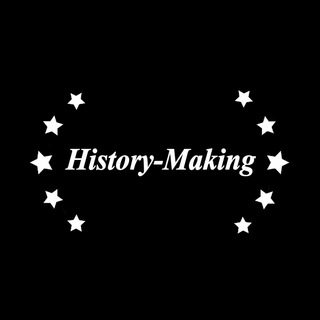 history making by NotComplainingJustAsking