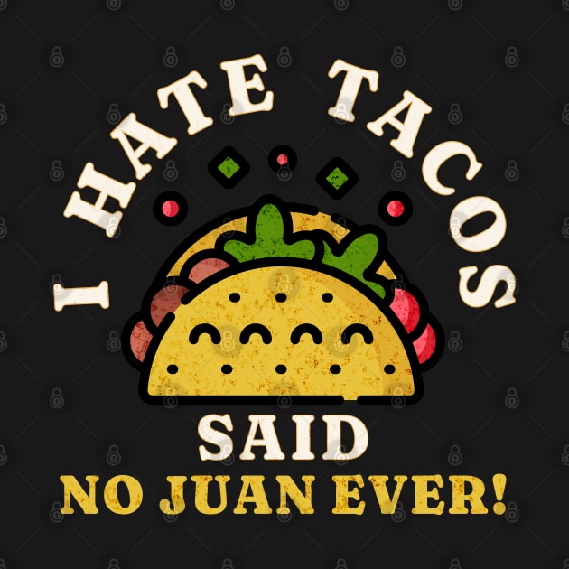 I Hate Tacos Said No Juan Ever! by Mind Your Tee