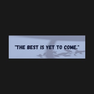 "THE BEST IS YET TO COME" T-shirt designe T-Shirt