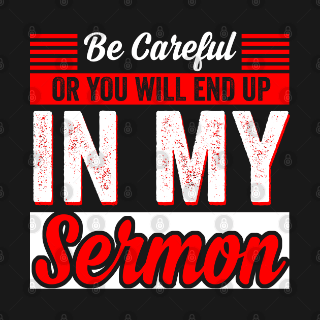 Be Careful Or You'll End Up In My Sermon Pastor Christian by Jason Smith