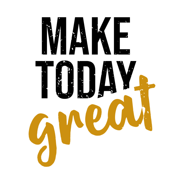 Make Today Great by ArtisticParadigms
