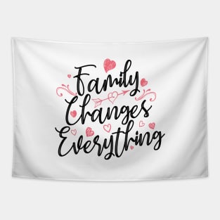 'Family Changes Everything' Family Love Shirt Tapestry