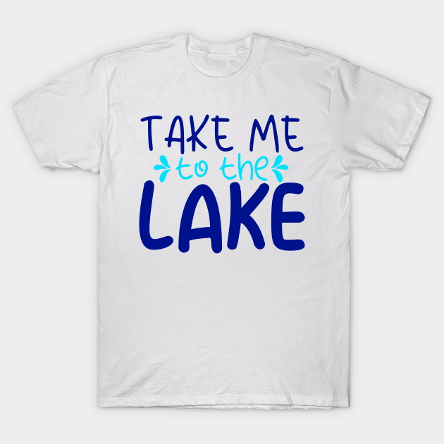 Take me to the lake - Take Me To The Lake - T-Shirt