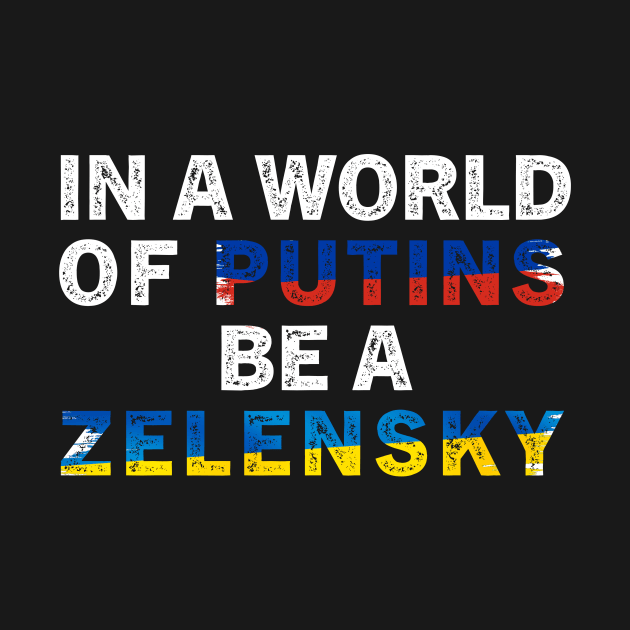 In A World Of Putins Be A Zelensky / I stand with Ukraine / In A World Of Putins Be A Zelensky wor by TeeAMS