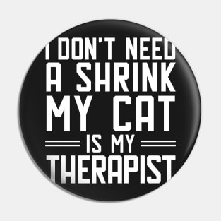 I don't need a shrink.My cat is my therapist. Pin