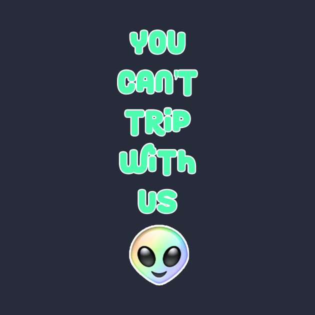 You Can't Trip With Us Alien by charlescheshire