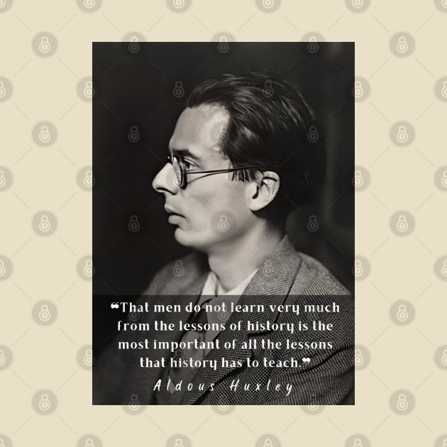 Aldous Leonard Huxley portrait and quote about history: That men do not learn very much from the lessons of history... by artbleed