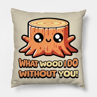 What Wood I Do Without You! Cute Tree Stump Pun Pillow