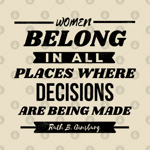 Women Belong In All Places Where Decisions Are Being Made RBG by Zen Cosmos Official