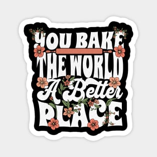 You Bake the World a Better Place Magnet