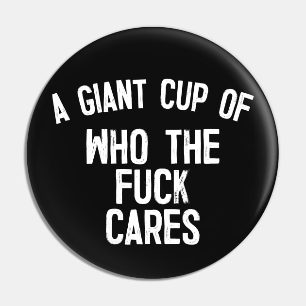 A Giant Cup Of Who The Fuck Cares Pin by DankFutura