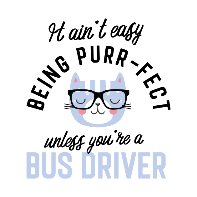 Bus Driver Cat Gifts for Cat Lovers - It ain't easy being Purr Fect by BetterManufaktur