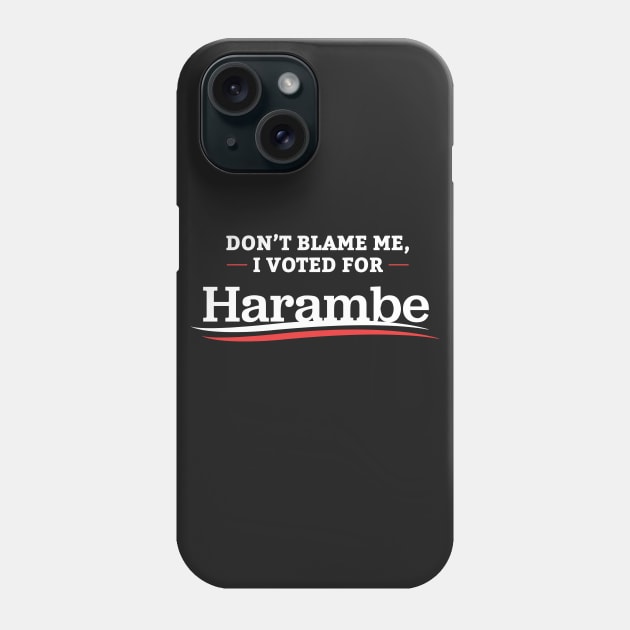 Don't Blame Me I Voted For Harambe Phone Case by dumbshirts