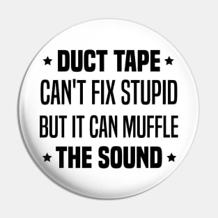 Duct Tape Can't Fix Stupid But It Can Muffle The Sound Pin